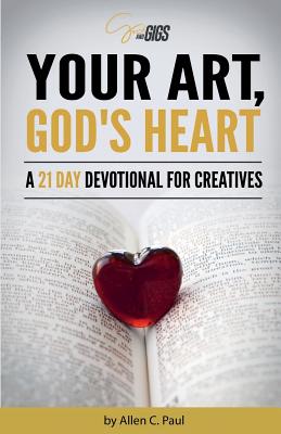 Your Art, God's Heart: A 21 Day Devotional for Creatives by Allen C. Paul book cover