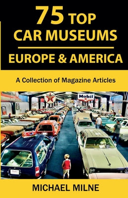 Book cover of 75 Top Car Museums in Europe & America: A Collection of Magazine Articles by Milne, Michael