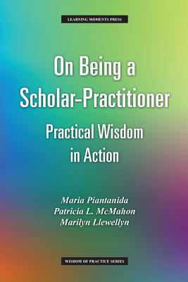 On Being a Scholar-Practitioner: Practical Wisdom in Action by Maria Piantanida book cover