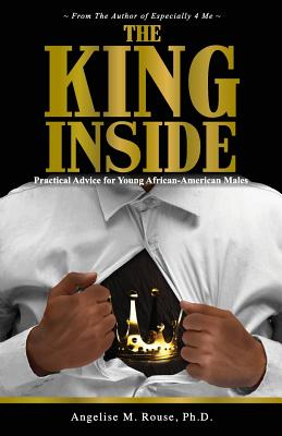 The King Inside: Practical Advice for Young African-American Males by Angelise M. Rouse book cover