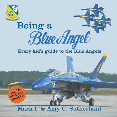 Book cover of Being a Blue Angel: Every Kid's Guide to the Blue Angels, 2nd Edition by Sutherland, Mark I.