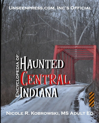 Book cover of Unseenpress.com's Official Encyclopedia of Haunted Central Indiana by Kobrowski, Nicole R.