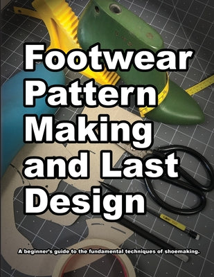 Book cover of Footwear Pattern Making and Last Design: A beginner's guide to the fundamental techniques of shoemaking. by Motawi, Wade