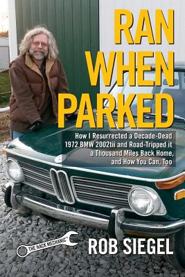 Book cover of Ran When Parked: How I Resurrected a Decade-Dead 1972 BMW 2002tii and Road-Tripped it a Thousand Miles Back Home, and How You Can, Too by Siegel, Rob