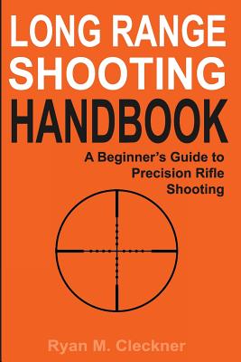 Book cover of Long Range Shooting Handbook: Complete Beginner's Guide to Precision Rifle Shooting by Cleckner, Ryan M.