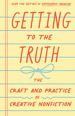 Book cover of Getting to the Truth: The Craft and Practice of Creative Nonfiction by Pagliarulo, Rae