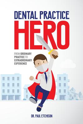Dental Practice Hero: From Ordinary Practice to Extraordinary Experience by Paul Etchison book cover