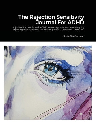 Book cover of The Rejection Sensitivity Journal For ADHD: A journal for people with ADHD to manage rejection sensitivity by exploring ways to relieve the level of p by Danquah, Ruth-Ellen