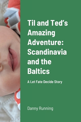 Book cover of Til and Ted's Amazing Adventure: Scandinavia and the Baltics: A Let Fate Decide Story by Running, Danny