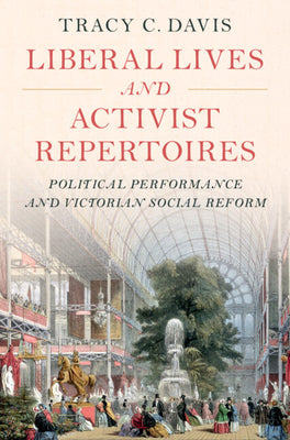 Book cover of Liberal Lives and Activist Repertoires: Political Performance and Victorian Social Reform by Davis, Tracy C.