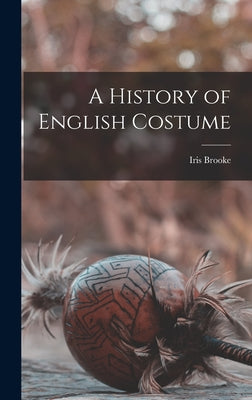 Book cover of A History of English Costume by Brooke, Iris