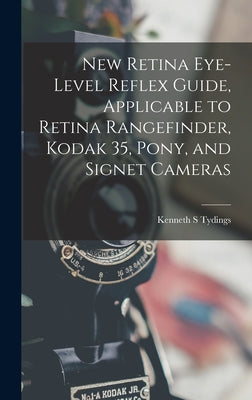 Book cover of New Retina Eye-level Reflex Guide, Applicable to Retina Rangefinder, Kodak 35, Pony, and Signet Cameras by Tydings, Kenneth S.