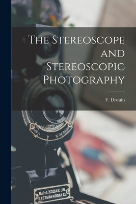 Book cover of The Stereoscope and Stereoscopic Photography by Drouin, F. (Felix)