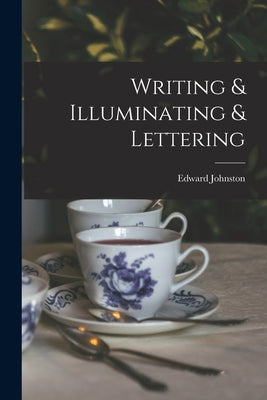 Book cover of Writing & Illuminating & Lettering by Johnston, Edward
