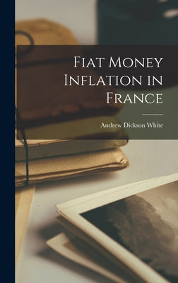 Fiat Money Inflation in France by Andrew Dickson White book cover