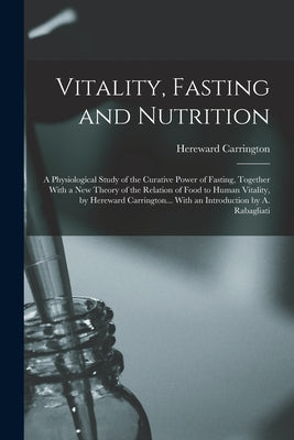 Vitality, Fasting and Nutrition; a Physiological Study of the Curative Power of Fasting, Together With a new Theory of the Relation of Food to Human V by Hereward Carrington book cover