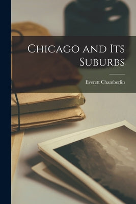 Book cover of Chicago and Its Suburbs by Chamberlin, Everett