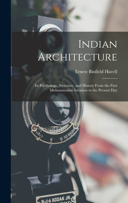 Book cover of Indian Architecture: Its Psychology, Structure, and History From the First Muhammadan Invasion to the Present Day by Havell, Ernest Binfield