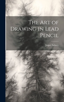 Book cover of The art of Drawing in Lead Pencil by Salwey, Jasper