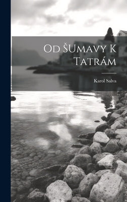 Book cover of Od Sumavy K Tatr by Salva, Karol
