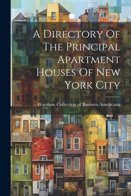 Book cover of A Directory Of The Principal Apartment Houses Of New York City by Warshaw Collection of Business Americ