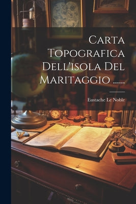 Book cover of Carta Topografica Dell'isola Del Maritaggio ...... by Noble, Eustache Le