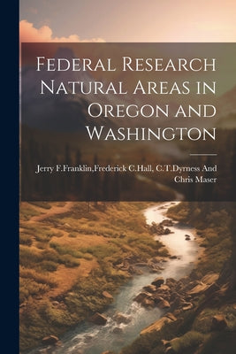 Book cover of Federal research natural areas in oregon and washington by Jerry F. Franklin, Frederick C. Hall C.