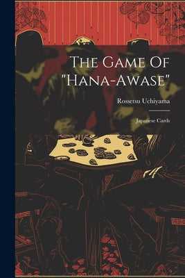 Book cover of The Game Of "hana-awase": Japanese Cards by Uchiyama, Rossetsu