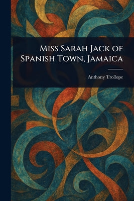 Miss Sarah Jack of Spanish Town, Jamaica by Anthony Trollope book cover