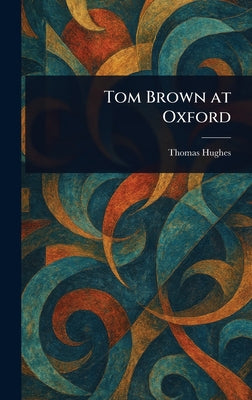 Tom Brown at Oxford by Thomas Hughes book cover