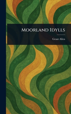 Book cover of Moorland Idylls by Allen, Grant