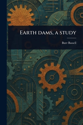 Earth Dams, a Study by Burr Bassell book cover
