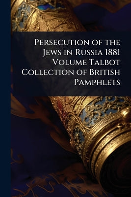 Persecution of the Jews in Russia 1881 Volume Talbot Collection of British Pamphlets book cover