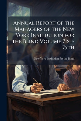 Annual Report of the Managers of the New York Institution for the Blind Volume 71st-75th by New York Institution for the Blind book cover
