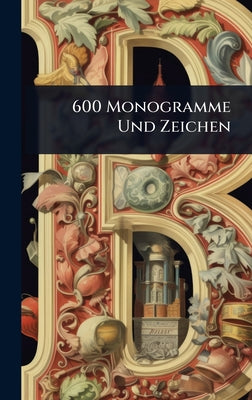 Book cover of 600 Monogramme Und Zeichen by Anonymous