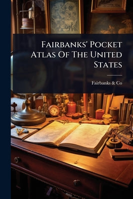 Book cover of Fairbanks' Pocket Atlas Of The United States by Fairbanks (E & T ) & Co