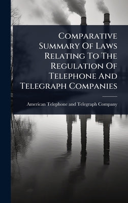 Comparative Summary Of Laws Relating To The Regulation Of Telephone And Telegraph Companies by American Telephone and Telegraph Comp book cover