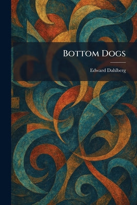 Bottom Dogs by Edward Dahlberg book cover