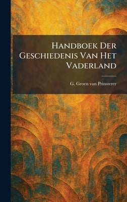 Handboek Der Geschiedenis Van Het Vaderland by G. Groen Van Prinsterer book cover