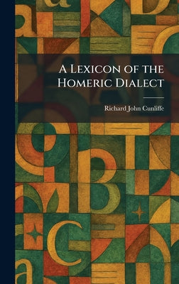 A Lexicon of the Homeric Dialect by Richard John Cunliffe book cover