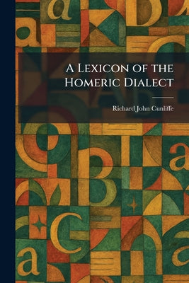 A Lexicon of the Homeric Dialect by Richard John Cunliffe book cover