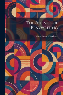 The Science of Playwriting by Moses Louis Malevinsky book cover