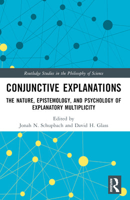 Book cover of Conjunctive Explanations: The Nature, Epistemology, and Psychology of Explanatory Multiplicity by Schupbach, Jonah N.