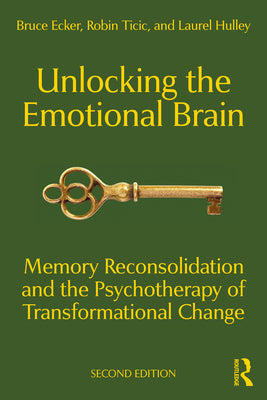 Unlocking the Emotional Brain: Memory Reconsolidation and the Psychotherapy of Transformational Change by Bruce Ecker book cover