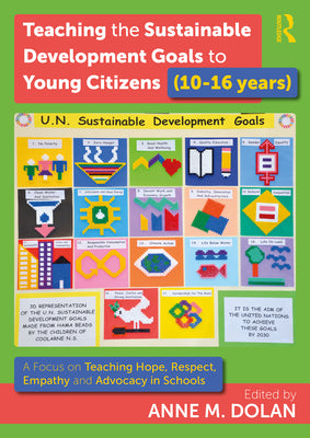 Teaching the Sustainable Development Goals to Young Citizens (10-16 years): A Focus on Teaching Hope, Respect, Empathy and Advocacy in Schools by Anne M. Dolan book cover