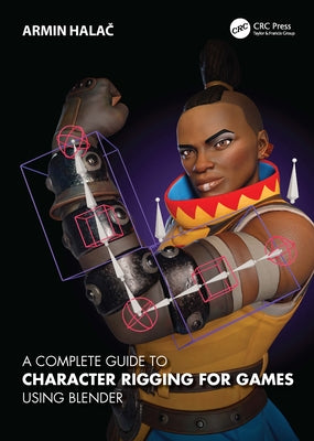 Book cover of A Complete Guide to Character Rigging for Games Using Blender by Halač, Armin