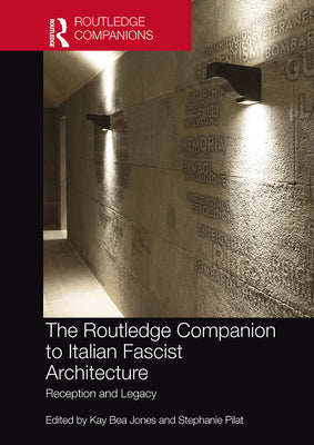 Book cover of The Routledge Companion to Italian Fascist Architecture: Reception and Legacy by Jones, Kay Bea