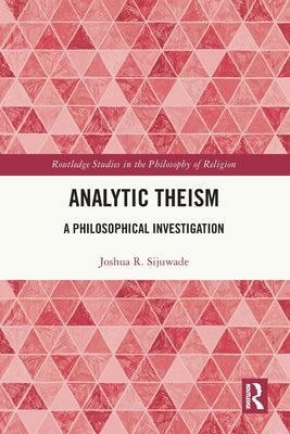Analytic Theism: A Philosophical Investigation by Joshua R. Sijuwade book cover