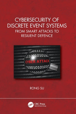 Cybersecurity of Discrete Event Systems: From Smart Attacks to Resilient Defence by Rong Su book cover