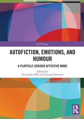 Book cover of Autofiction, Emotions, and Humour: A Playfully Serious Affective Mode by Effe, Alexandra